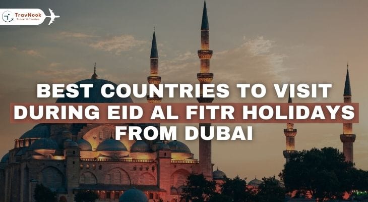 Best Countries to Visit During Eid Al Fitr Holidays from Dubai