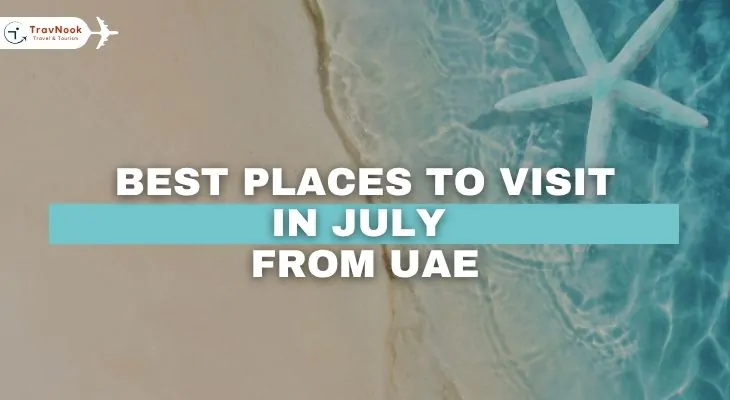 Best Places to Visit in July from UAE